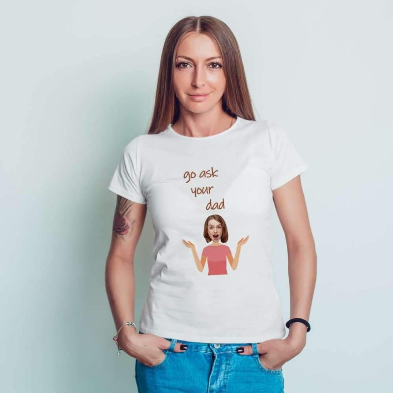 Mother’s Day T-shirt Custom T-shirt Gift For Mom – “Go Ask Your Dad”